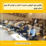 برگزاری دوره آموزشی مدیریت دانش در نواحی گاز شرق استان تهران