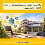 برگزاری دوره آموزشی تخصصی ارزیابی دانش در شرکت گاز استان خراسان رضوی